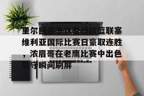 开云体育app-里尔回应争议备战欧篮联塞维利亚国际比赛日豪取连胜，浓眉哥在老鹰比赛中出色防守瞬间刷屏的简单介绍-开云体育app